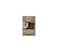 Accordion Exercises For Beginners: Beginner-Friendly Exercises And Drills To Build And Improve Finger Strength, Bellows Control, Rhythm, And Coordination