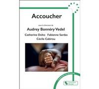 Accoucher Catherine Dolto (Auteur), Audrey Vedel-Bonnery (Auteur), Fabienne Sardas (Auteur), Cécile Caribou (Auteur)
