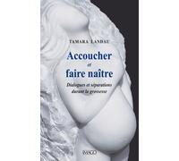 Accoucher Et Faire Naître - Dialogues Et Séparations Durant La Grossesse