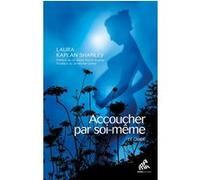 Laura Kaplan Shanley – Accoucher par soi-même – Guide de naissance non-assistée – Nouvelle édition