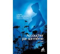 Laura Kaplan Shanley – Accoucher par soi-même – Guide de naissance non-assistée – Nouvelle édition