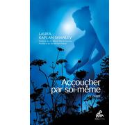 Laura Kaplan Shanley – Accoucher par soi-même – Guide de naissance non-assistée – Nouvelle édition