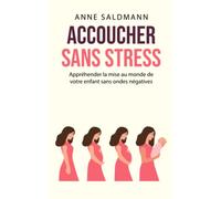 Accoucher sans stress: Appréhender la mise au monde de votre enfant sans ondes négatives