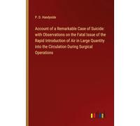 Account of a Remarkable Case of Suicide: with Observations on the Fatal Issue of the Rapid Introduction of Air in Large Quantity into the Circulation During Surgical Operations