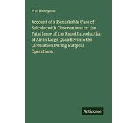 Account of a Remarkable Case of Suicide: with Observations on the Fatal Issue of the Rapid Introduction of Air in Large Quantity into the Circulation During Surgical Operations