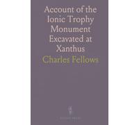 Account of the Ionic Trophy Monument Excavated at Xanthus