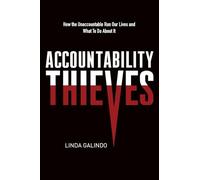 Accountability Thieves: How the Unaccountable Run Our Lives and What To Do About It