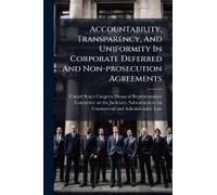Accountability, Transparency, And Uniformity In Corporate Deferred And Non-Prosecution Agreements