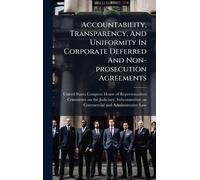 Accountability, Transparency, And Uniformity In Corporate Deferred And Non-prosecution Agreements