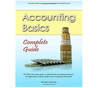 Accounting Basics: Complete Guide: The All-In-One Study Guide, Workbook And Accounting Dictionary For High School, College Students And Working Professionals