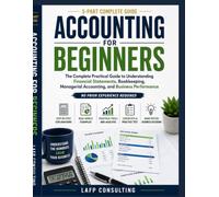 ACCOUNTING FOR BEGINNERS: The Complete Practical Guide to Understanding Financial Statements, Bookkeeping, Managerial Accounting, and Business Performance