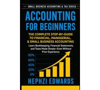 Accounting for Beginners: The Complete Step-by-Step Guide to Financial, Managerial, and Small Business Accounting - Learn Bookkeeping, Financial Statements, and Taxes Made Simple