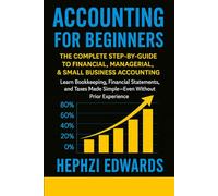 Accounting for Beginners: The Complete Step-by-Step Guide to Financial, Managerial, and Small Business Accounting - Learn Bookkeeping, Financial Statements, and Taxes Made Simple