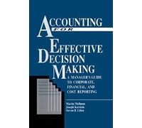 Accounting For Effective Decision Making: A Manager's Guide To Corporate, Financial, And Cost Reporting