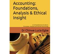 Accounting: Foundations, Analysis & Ethical Insight: A Comprehensive Guide to Principles, Analysis & Ethical Accounting