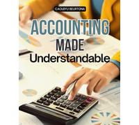 Accounting Made Understandable: Master The Language Of Accounting And Learn Principles Methods Financial Tools And Strategies To Understand Reporting Analysis Decision Making And Ethical Practices