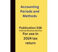 Accounting Periods and Methods: Publication 538 For use in 2024 tax return