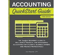 Accounting QuickStart Guide: The Simplified Beginner's Guide to Financial & Managerial Accounting For Students, Business Owners and Finance Professionals