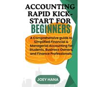 Accounting Rapid Kick-Start For Beginners: A Comprehensive Guide To Simplified Financial & Managerial Accounting For Students, Business Owners, And Finance Professionals