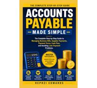 Accounts Payable Made Simple: The Complete Step-by-Step Guide to Managing Business Bills, Supplier Payments, Payment Terms, Cash Flow, and Avoiding Late-Payment Problems