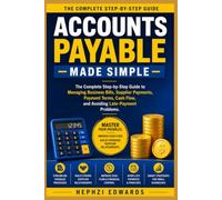 Accounts Payable Made Simple: The Complete Step-by-Step Guide to Managing Business Bills, Supplier Payments, Payment Terms, Cash Flow, and Avoiding Late-Payment Problems