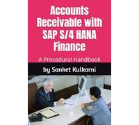 Accounts Receivable with SAP S/4 HANA Finance: A Procedural Handbook and Big 4 Interview Preparation Guide