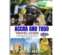 ACCRA AND TOGO TRAVEL GUIDE 2026: In-depth itineraries, authentic local experiences, and expert tips to explore, Accra and Togo.