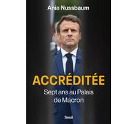 Accréditée Sept ans au Palais de Macron - Ania Nussbaum - Seuil - broché - Essai