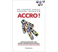 Accro!: Nouvelles addictions : sexe, Internet, shopping, réseaux sociaux... : toutes les clés pour s'en sortir