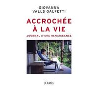 Accrochée à la vie Journal d'une renaissance - Giovanna Valls Galfetti - Lattes - broché - Récit