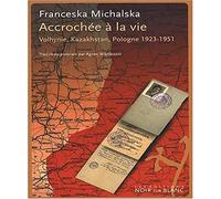 Accrochée à la vie: Volhynie, Kazakhstan, Pologne 1923-1951