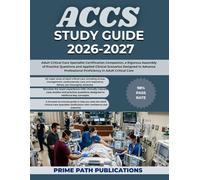 ACCS STUDY GUIDE 2026-2027: Adult Critical Care Specialist Certification Companion, a Rigorous Assembly of Practice Questions and Applied Clinical ... Proficiency in Adult Critical Care