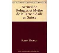 Accueil de Refugies et Mythe de la Terre d'Asile en Suisse