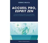 Accueil pro, esprit zen Le guide générationnel pour maîtriser l'accueil et gagner en confiance de A à Z - Cédric Delica - Librinova - broché - Guide