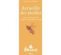 Accueillir Des Abeilles - Favoriser Leur Bien-Être Et Pratiquer L'apiculture Naturelle