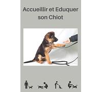 Accueillir et Eduquer mon Chiot: Cahier pratique prérempli pour un suivi sur 90 jours de votre chiot. Format idéal 216 pages - Rubriques ... A offrir pour un premier chiot à la maison !