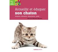 Accueillir et éduquer son chaton: Adoption, éducation, alimentation, santé...