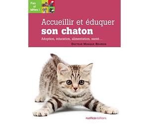 Accueillir et éduquer son chaton: Adoption, éducation, alimentation, santé...