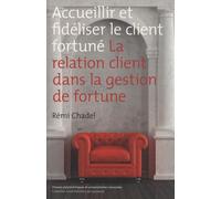 Accueillir et fidéliser le client fortuné: La relation client dans la gestion de fortune.