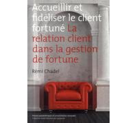 Accueillir et fidéliser le client fortuné La relation client dans la gestion de fortune. - Rémi Chadel - Presses Polytechniques Romandes - broché - Etude