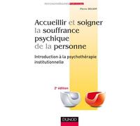 Accueillir et soigner la souffrance psychique de la personne - 2e éd Introduction à la psychothérapie institutionnelle - Pierre Delion - Dunod - broché - Etude