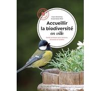 Accueillir la biodiversité en ville: Guide pratique pour balcons, terrasses et jardins