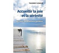 ACCUEILLIR LA JOIE ET LA SÉRÉNITÉ en cent méditations guidées