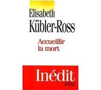 Accueillir la mort Elisabeth Kubler-Ross (Auteur), Philippe Beaudoin (Traduction)