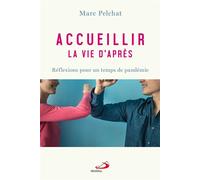 Accueillir la vie d'après Réflexions pour un temps de pandémie - Marc Pelchat - Mediaspaul Qc - broché - Essai