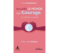Accueillir le monde avec courage ...: Et y cheminer en conscience