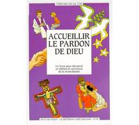 Accueillir Le Pardon De Dieu - Un Livret Pour Decouvrir Et Celebrer Le Sacrement De La Reconciliation