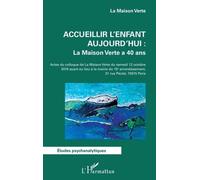 Accueillir L'enfant Aujourd'hui : La Maison Verte A 40 Ans - Actes Du Colloque De La Maison Verte Du Samedi 12 Octobre 2019 Ayant Eu Lieu À La Mairie Du 15e Arrondissement, Paris