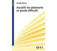 Accueillir les adolescents en grande difficulté l'avenir d'une désillusion Claude Bynau (Auteur)