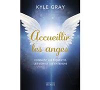 Accueillir les anges - Comment les ressentir, les voir et les entendre Kyle Gray (Auteur), Ariane Maksioutine (Traduction)